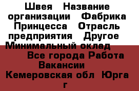 Швея › Название организации ­ Фабрика Принцесса › Отрасль предприятия ­ Другое › Минимальный оклад ­ 20 000 - Все города Работа » Вакансии   . Кемеровская обл.,Юрга г.